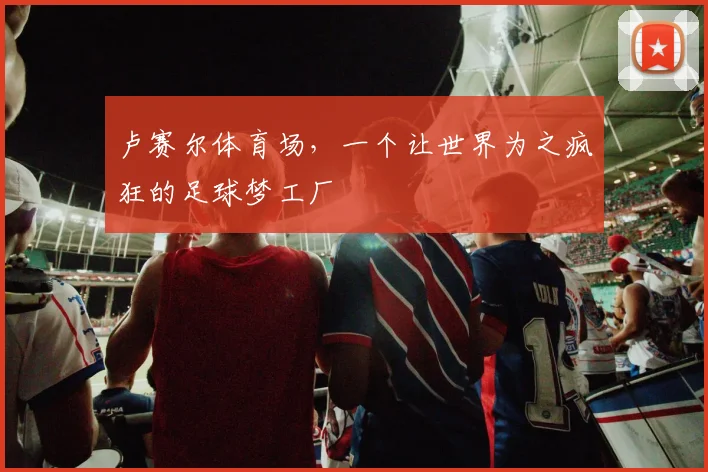 卢赛尔体育场,一个让世界为之疯狂的足球梦工厂
